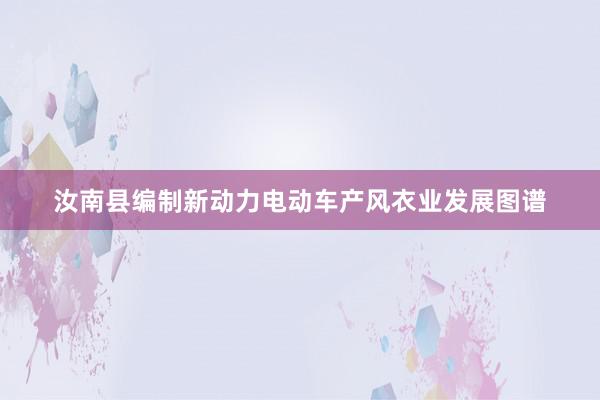 汝南县编制新动力电动车产风衣业发展图谱